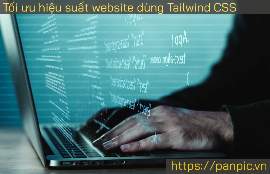 Tối ưu hiệu suất website dùng Tailwind CSS: Tips & Công cụ hay